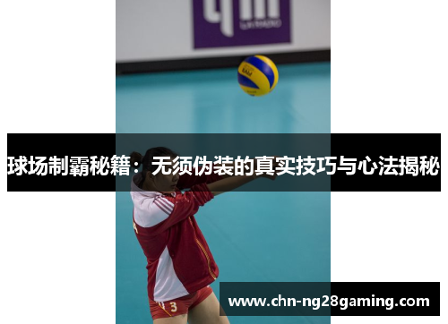 球场制霸秘籍：无须伪装的真实技巧与心法揭秘
