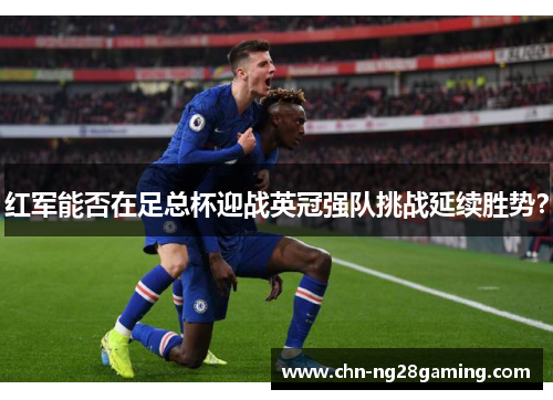 红军能否在足总杯迎战英冠强队挑战延续胜势? 红军能否在足总杯迎战英冠强队挑战延续胜势?