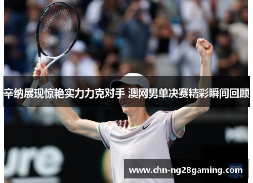 辛纳展现惊艳实力力克对手 澳网男单决赛精彩瞬间回顾