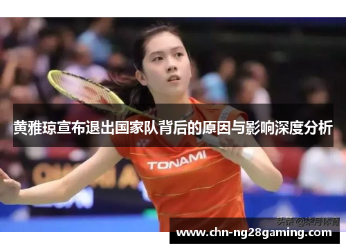 黄雅琼宣布退出国家队背后的原因与影响深度分析