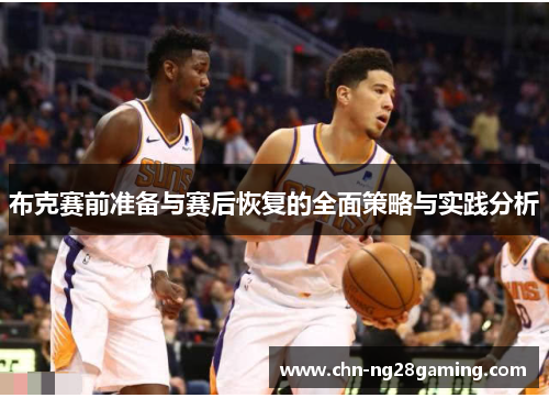 布克赛前准备与赛后恢复的全面策略与实践分析