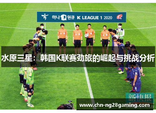 水原三星：韩国K联赛劲旅的崛起与挑战分析