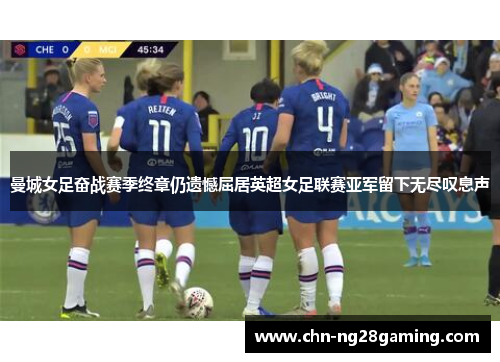 曼城女足奋战赛季终章仍遗憾屈居英超女足联赛亚军留下无尽叹息声