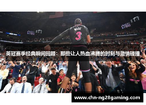 英冠赛季经典瞬间回顾：那些让人热血沸腾的时刻与激情碰撞