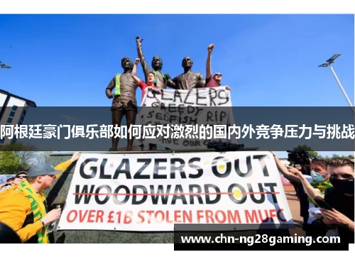 阿根廷豪门俱乐部如何应对激烈的国内外竞争压力与挑战
