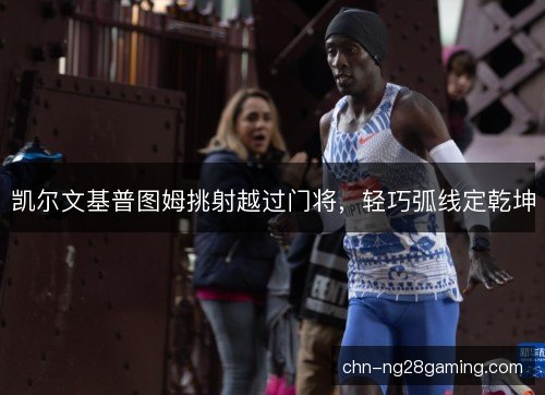 凯尔文基普图姆挑射越过门将，轻巧弧线定乾坤